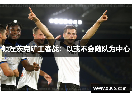 顿涅茨克矿工客战：以或不会随队为中心