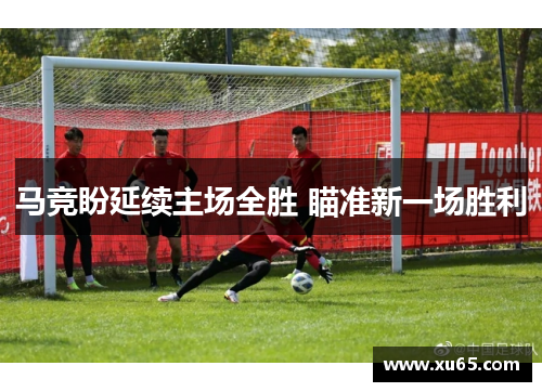 马竞盼延续主场全胜 瞄准新一场胜利